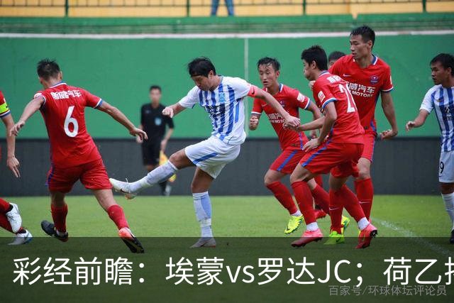 彩经前瞻：埃蒙vs罗达JC；荷乙揭幕战，两队力争开门红